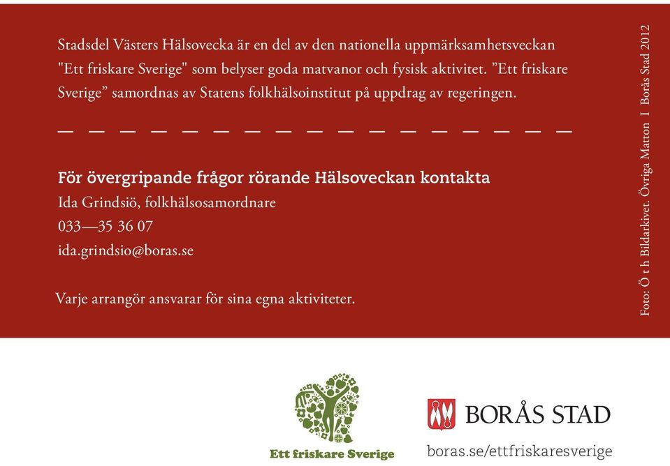 För övergripande frågor rörande Hälsoveckan kontakta Ida Grindsiö, folkhälsosamordnare 033 35 36 07 ida.grindsio@boras.