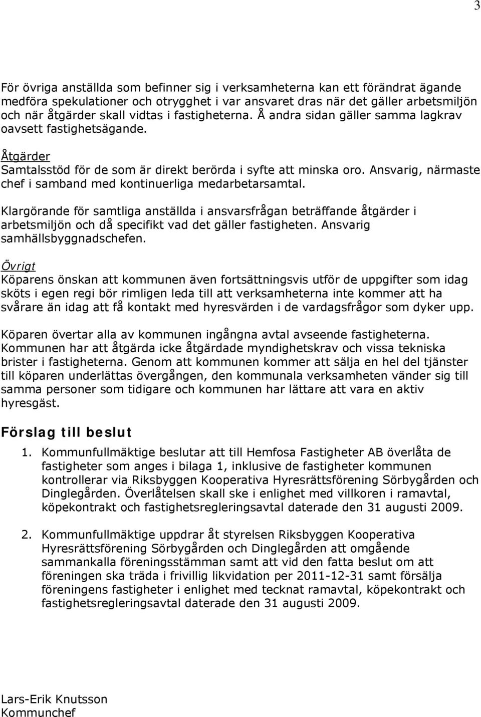 Ansvarig, närmaste chef i samband med kontinuerliga medarbetarsamtal.