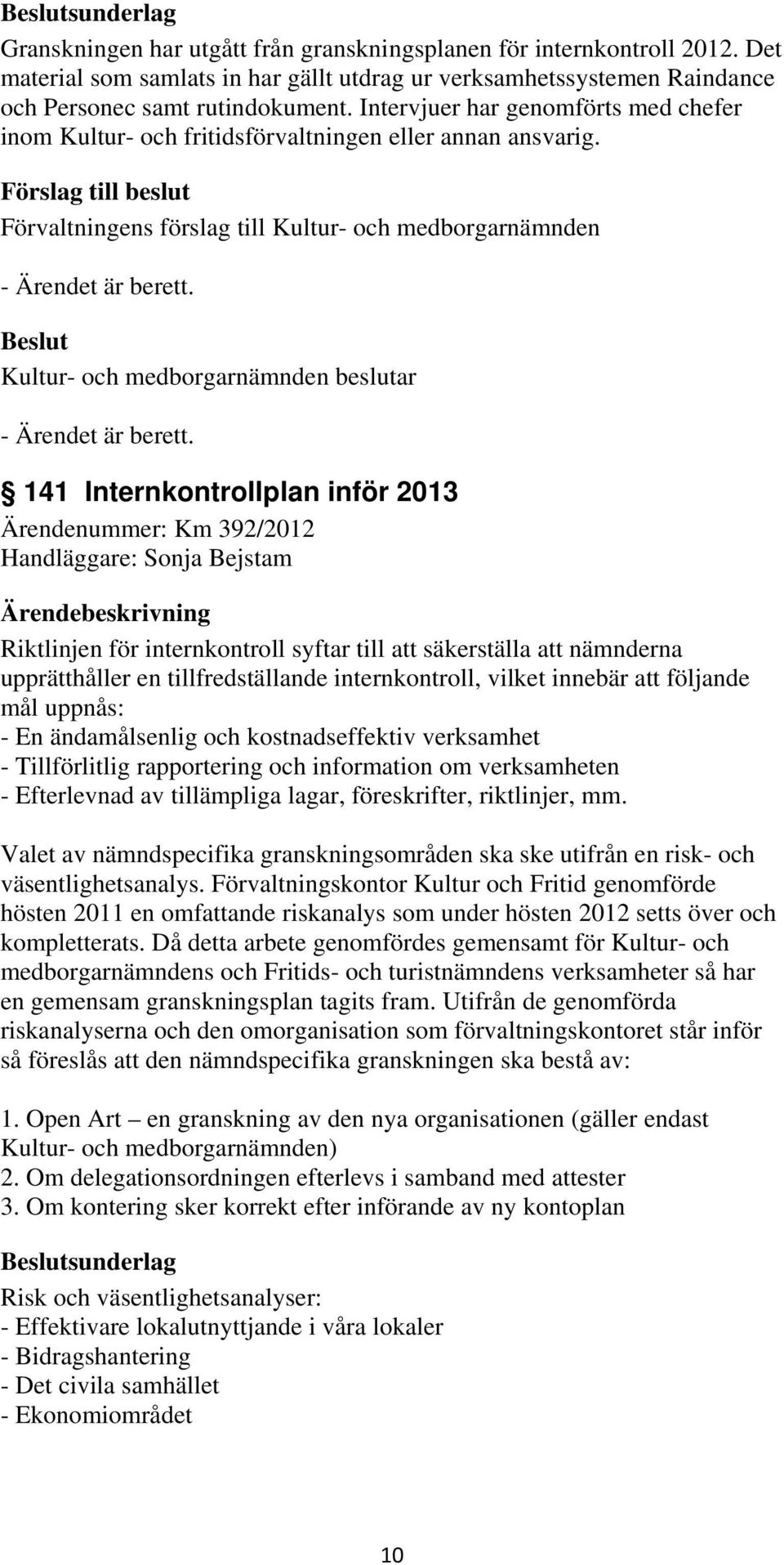 141 Internkontrollplan inför 2013 Ärendenummer: Km 392/2012 Handläggare: Sonja Bejstam Riktlinjen för internkontroll syftar till att säkerställa att nämnderna upprätthåller en tillfredställande