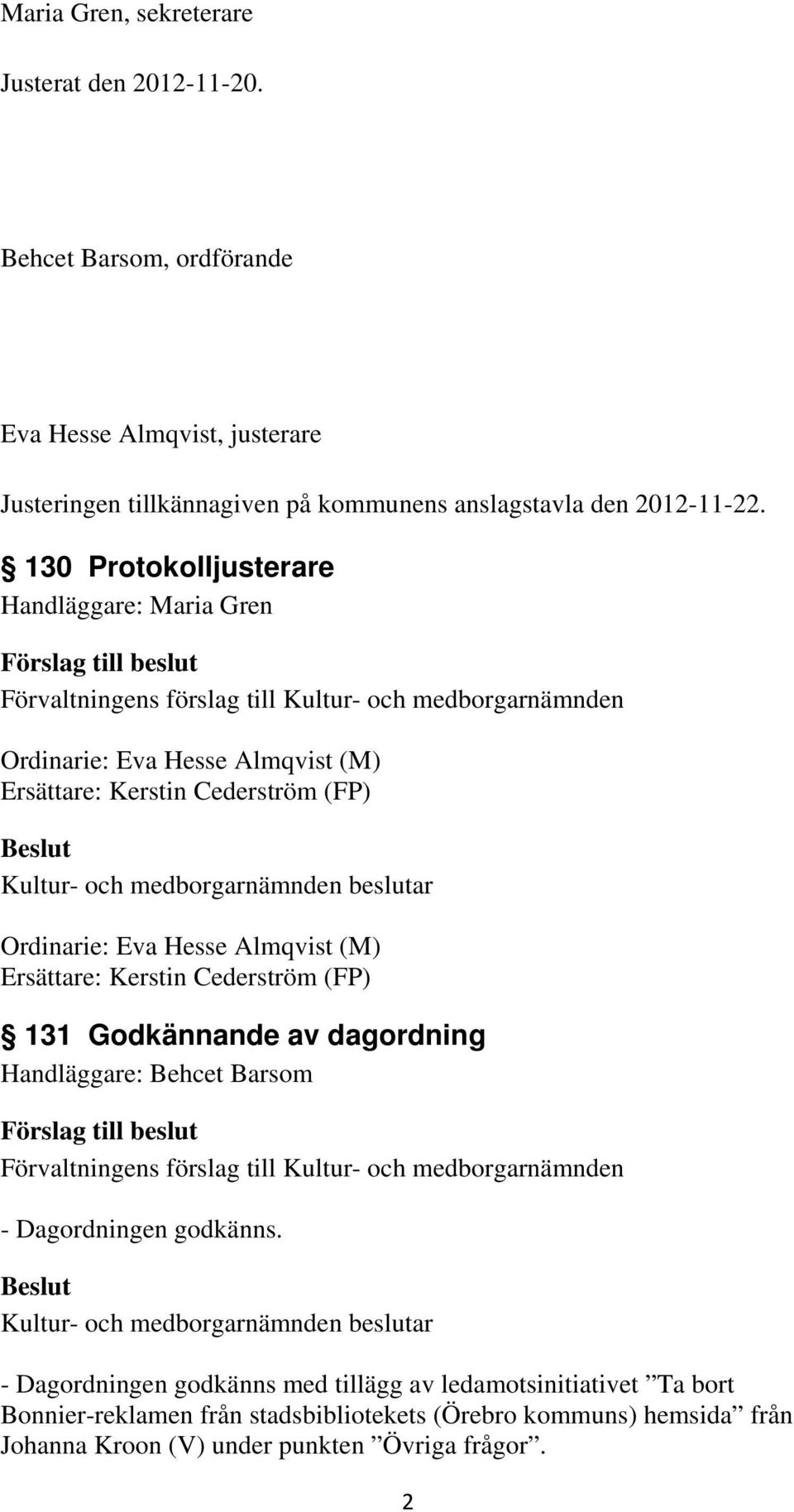 130 Protokolljusterare Handläggare: Maria Gren Ordinarie: Eva Hesse Almqvist (M) Ersättare: Kerstin Cederström (FP) Ordinarie: Eva Hesse Almqvist (M)