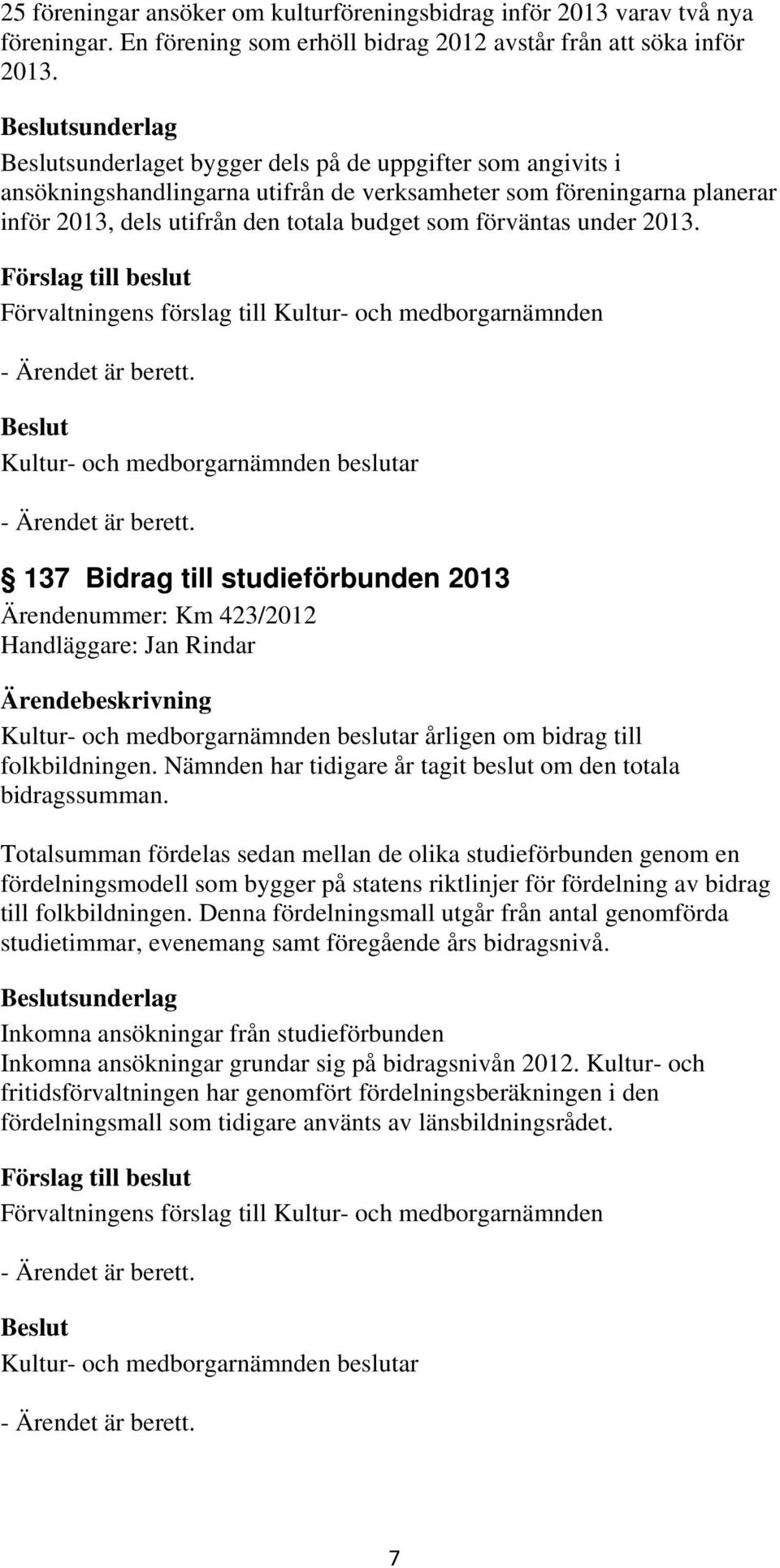 under 2013. 137 Bidrag till studieförbunden 2013 Ärendenummer: Km 423/2012 Handläggare: Jan Rindar årligen om bidrag till folkbildningen.