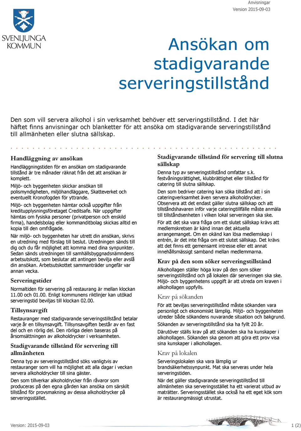 ................................................. Handläggning av ansökan Handläggningstiden för en ansökan om stadigvarande tillstånd är tre månader räknat från det att ansökan är komplett.