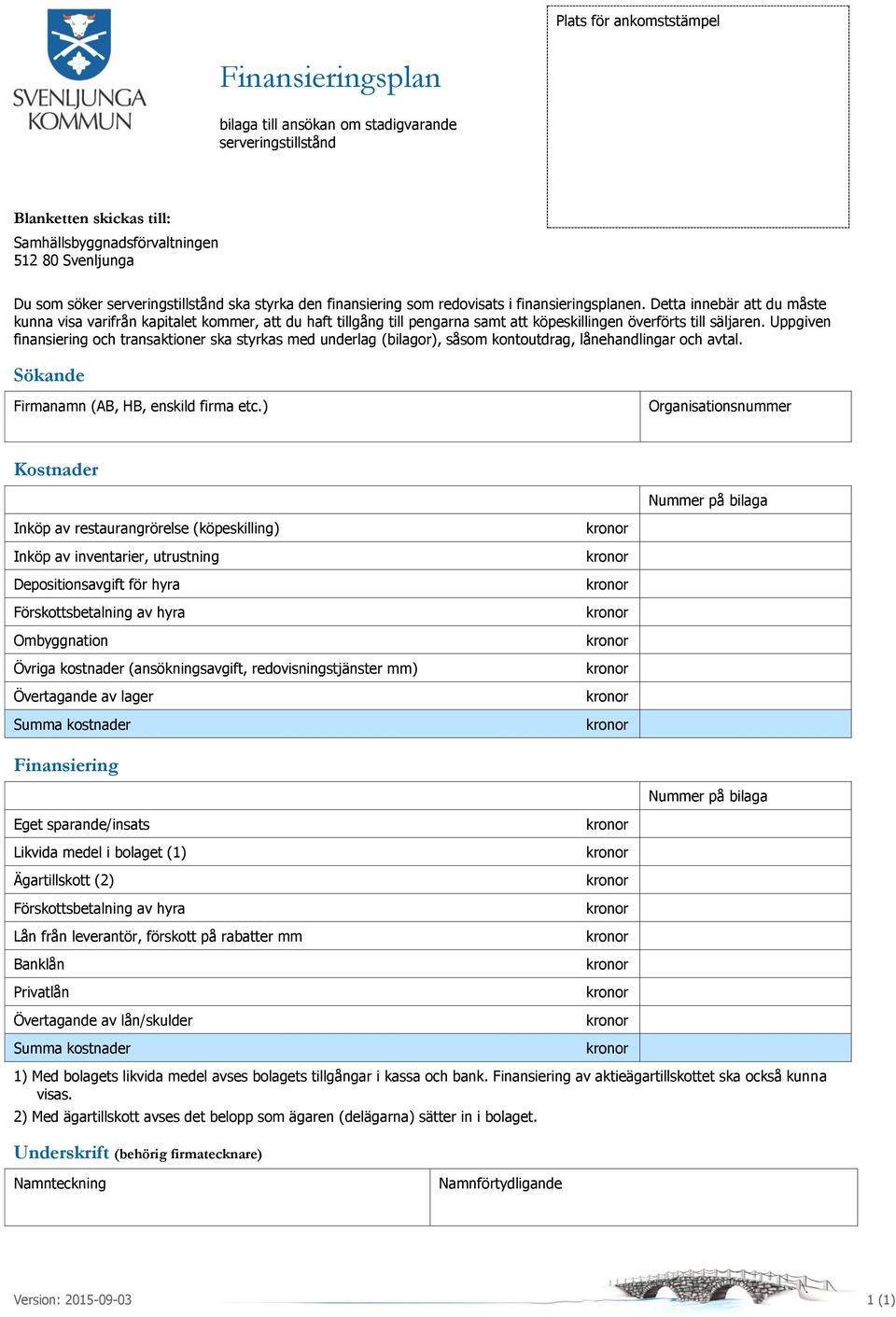 Uppgiven finansiering och transaktioner ska styrkas med underlag (bilagor), såsom kontoutdrag, lånehandlingar och avtal. Sökande Firmanamn (AB, HB, enskild firma etc.