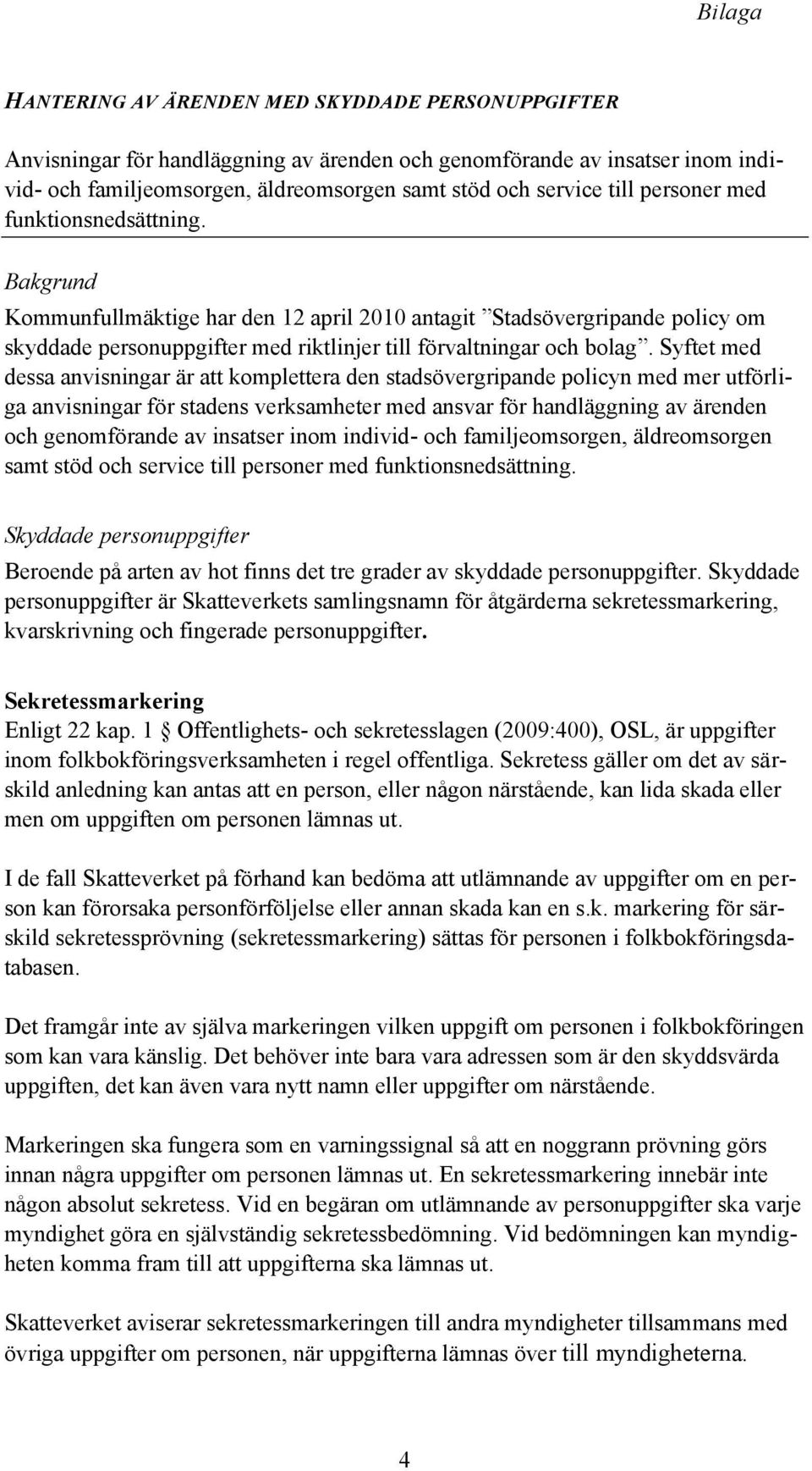 Syftet med dessa anvisningar är att komplettera den stadsövergripande policyn med mer utförliga anvisningar för stadens verksamheter med ansvar för handläggning av ärenden och genomförande av