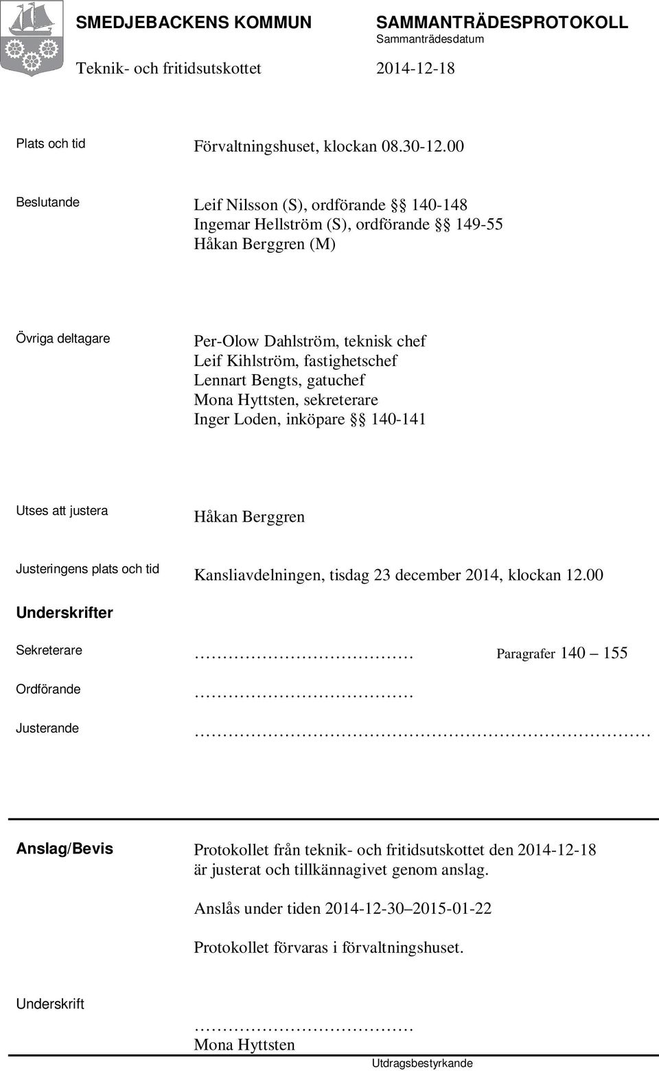 Lennart Bengts, gatuchef Mona Hyttsten, sekreterare Inger Loden, inköpare 140-141 Utses att justera Håkan Berggren Justeringens plats och tid Kansliavdelningen, tisdag 23 december 2014, klockan