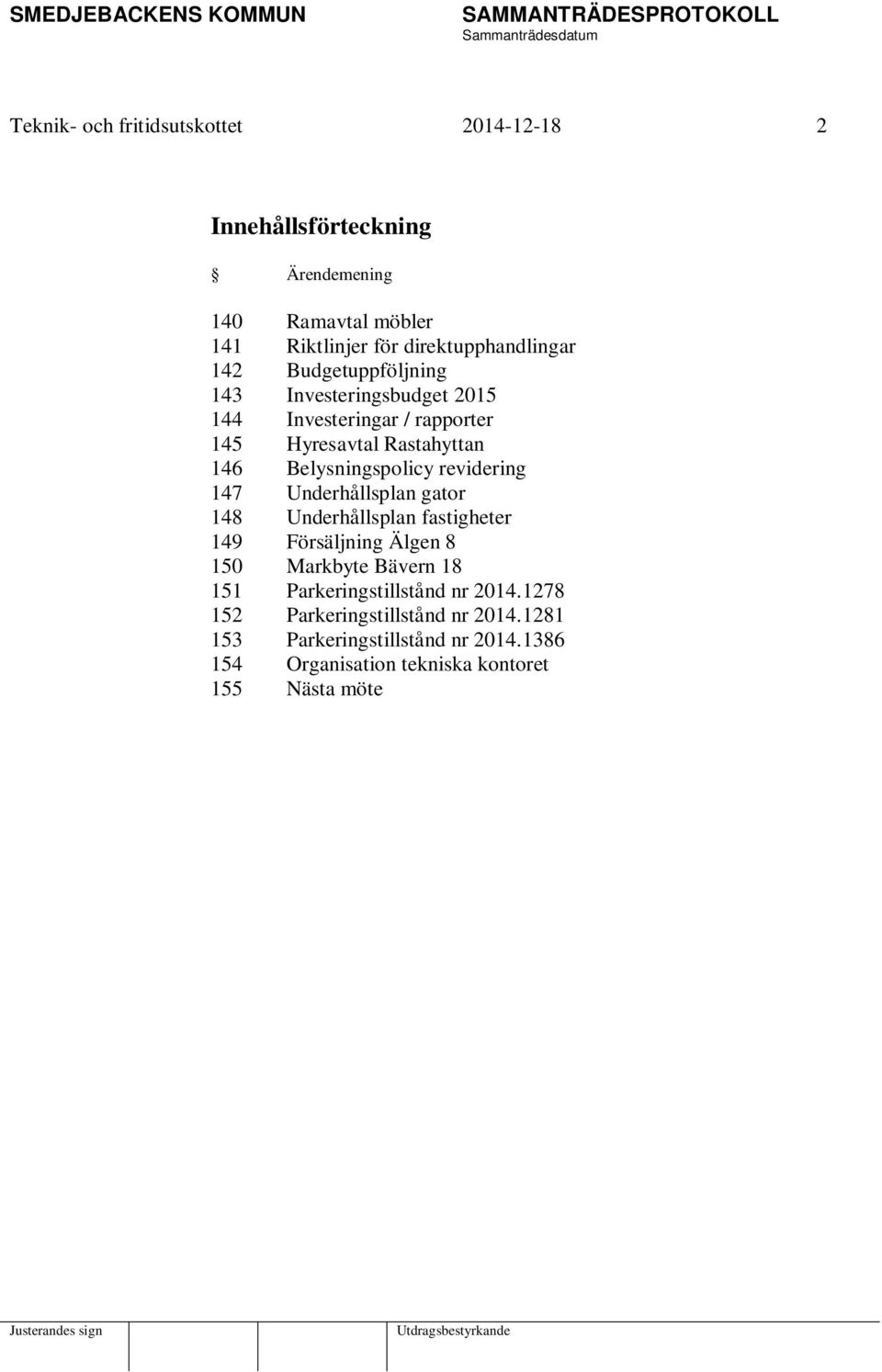 revidering 147 Underhållsplan gator 148 Underhållsplan fastigheter 149 Försäljning Älgen 8 150 Markbyte Bävern 18 151