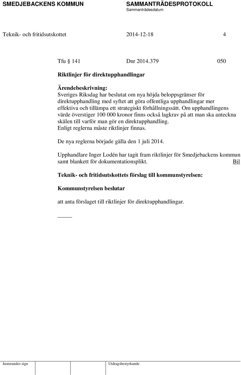 effektiva och tillämpa ett strategiskt förhållningssätt. Om upphandlingens värde överstiger 100 000 kronor finns också lagkrav på att man ska anteckna skälen till varför man gör en direktupphandling.