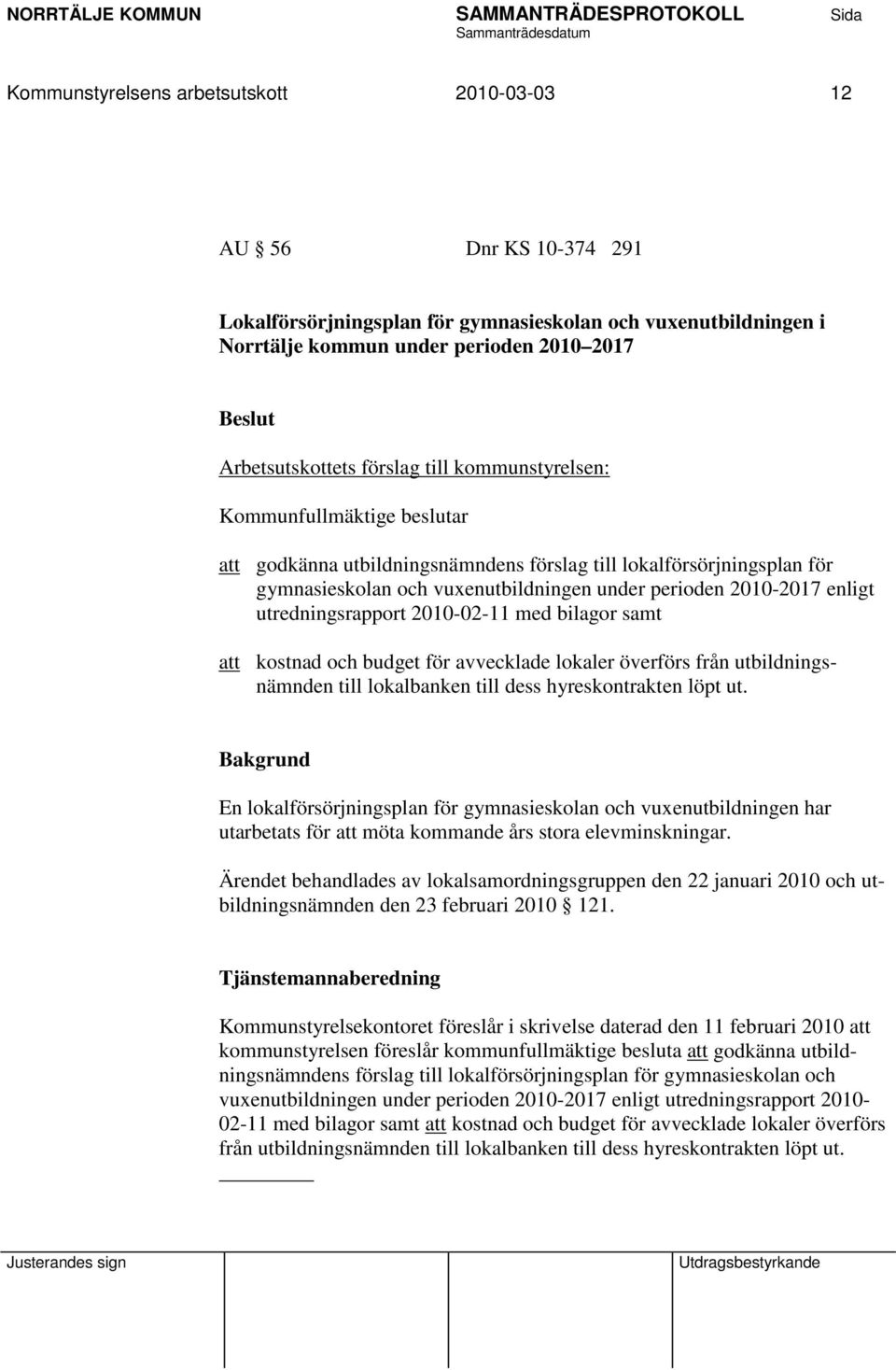 utredningsrapport 2010-02-11 med bilagor samt att kostnad och budget för avvecklade lokaler överförs från utbildningsnämnden till lokalbanken till dess hyreskontrakten löpt ut.