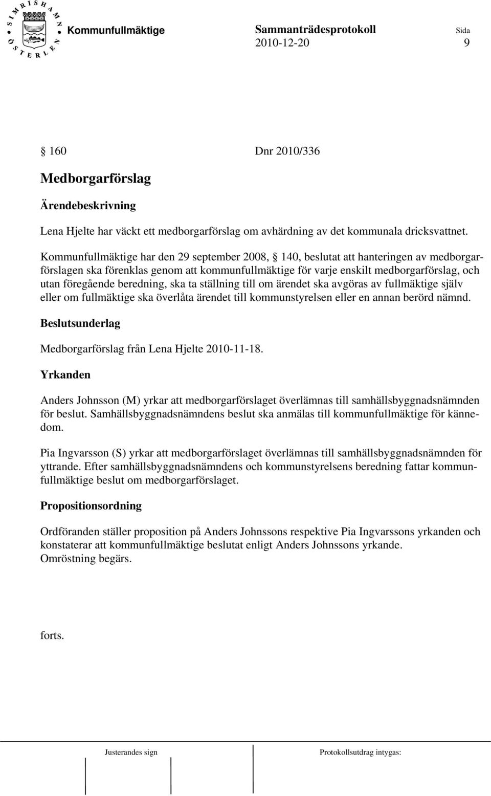 beredning, ska ta ställning till om ärendet ska avgöras av fullmäktige själv eller om fullmäktige ska överlåta ärendet till kommunstyrelsen eller en annan berörd nämnd.