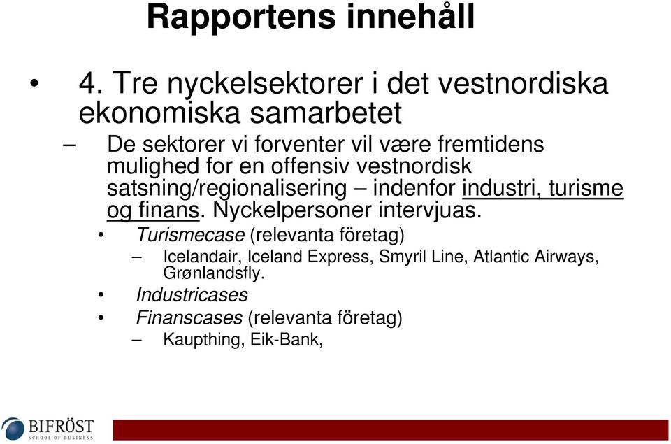 mulighed for en offensiv vestnordisk satsning/regionalisering indenfor industri, turisme og finans.