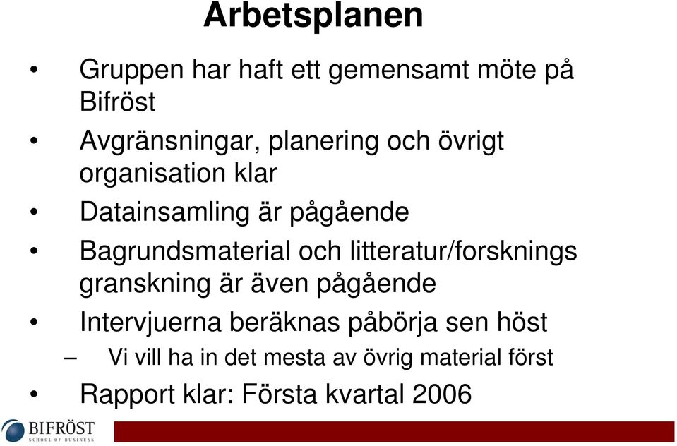 och litteratur/forsknings granskning är även pågående Intervjuerna beräknas