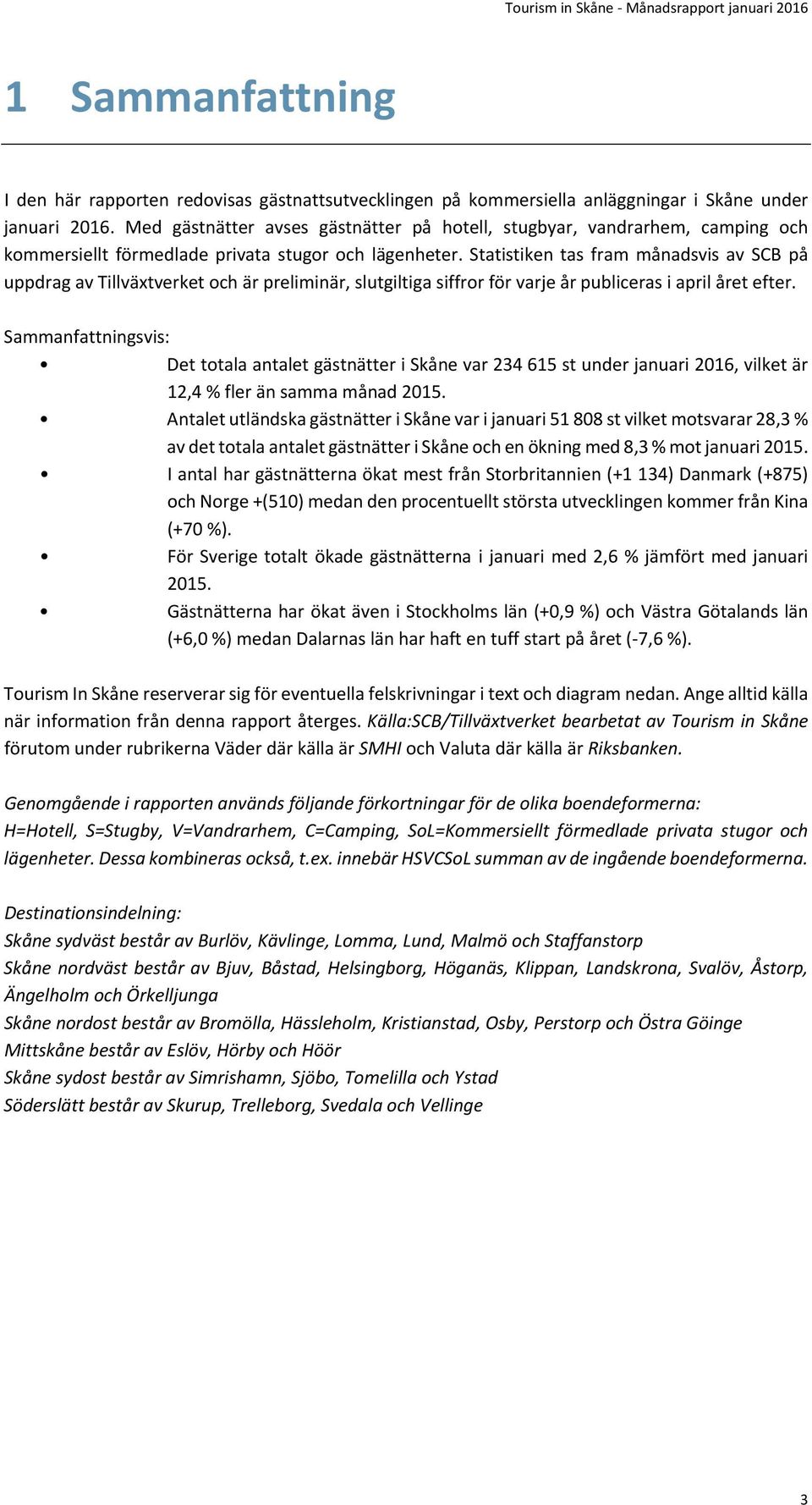 Statistiken tas fram månadsvis av SCB på uppdrag av Tillväxtverket och är preliminär, slutgiltiga siffror för varje år publiceras i april året efter.