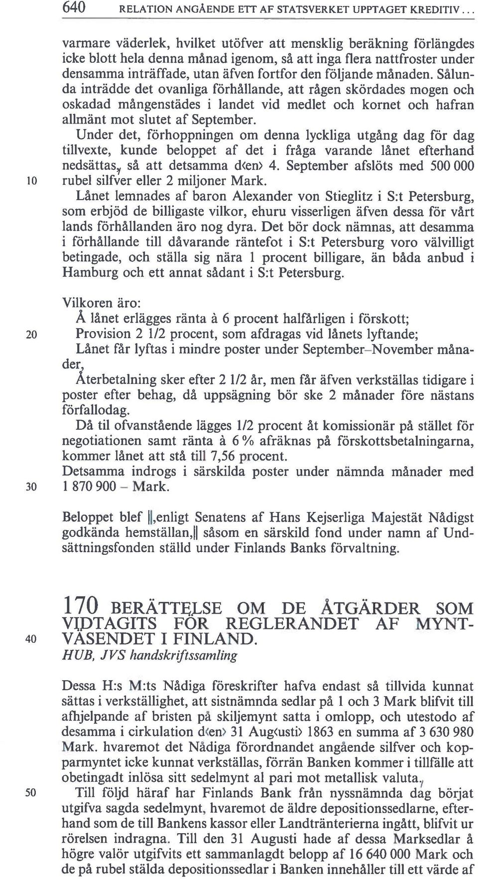 Sålun da inträdde det ovanliga förhållande, att rågen skördades mogen och oskadad mångenstädes i landet vid medlet och kornet och hafran allmänt mot siutet af September.