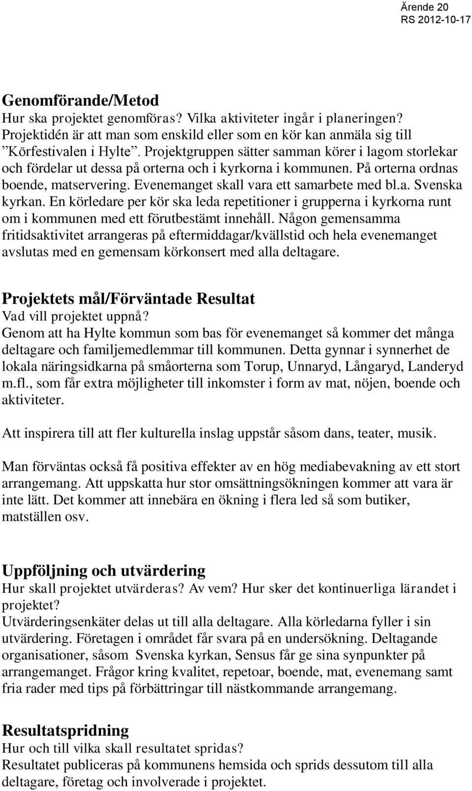 En körledare per kör ska leda repetitioner i grupperna i kyrkorna runt om i kommunen med ett förutbestämt innehåll.