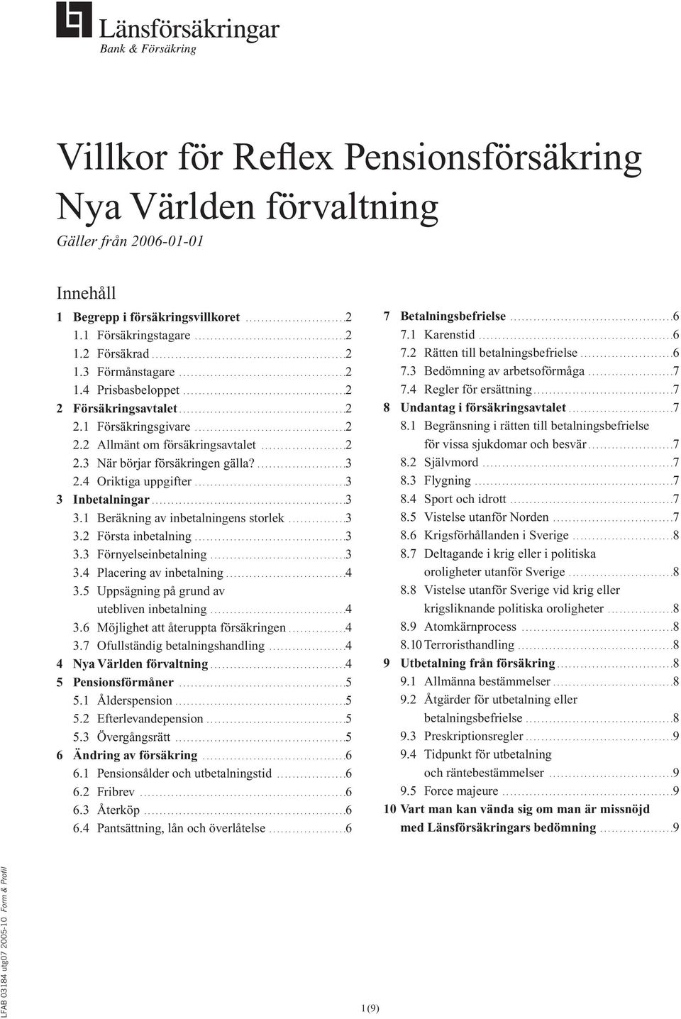 ..........................................2 2.1 Försäkringsgivare.......................................2 2.2 Allmänt om försäkringsavtalet......................2 2.3 När börjar försäkringen gälla?