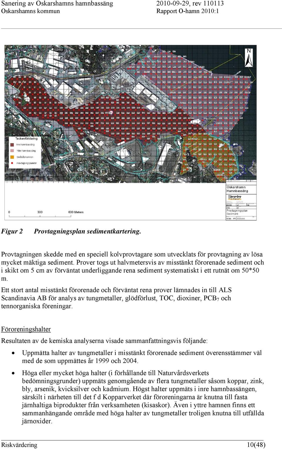 Ett stort antal misstänkt förorenade och förväntat rena prover lämnades in till ALS Scandinavia AB för analys av tungmetaller, glödförlust, TOC, dioxiner, PCB 7 och tennorganiska föreningar.