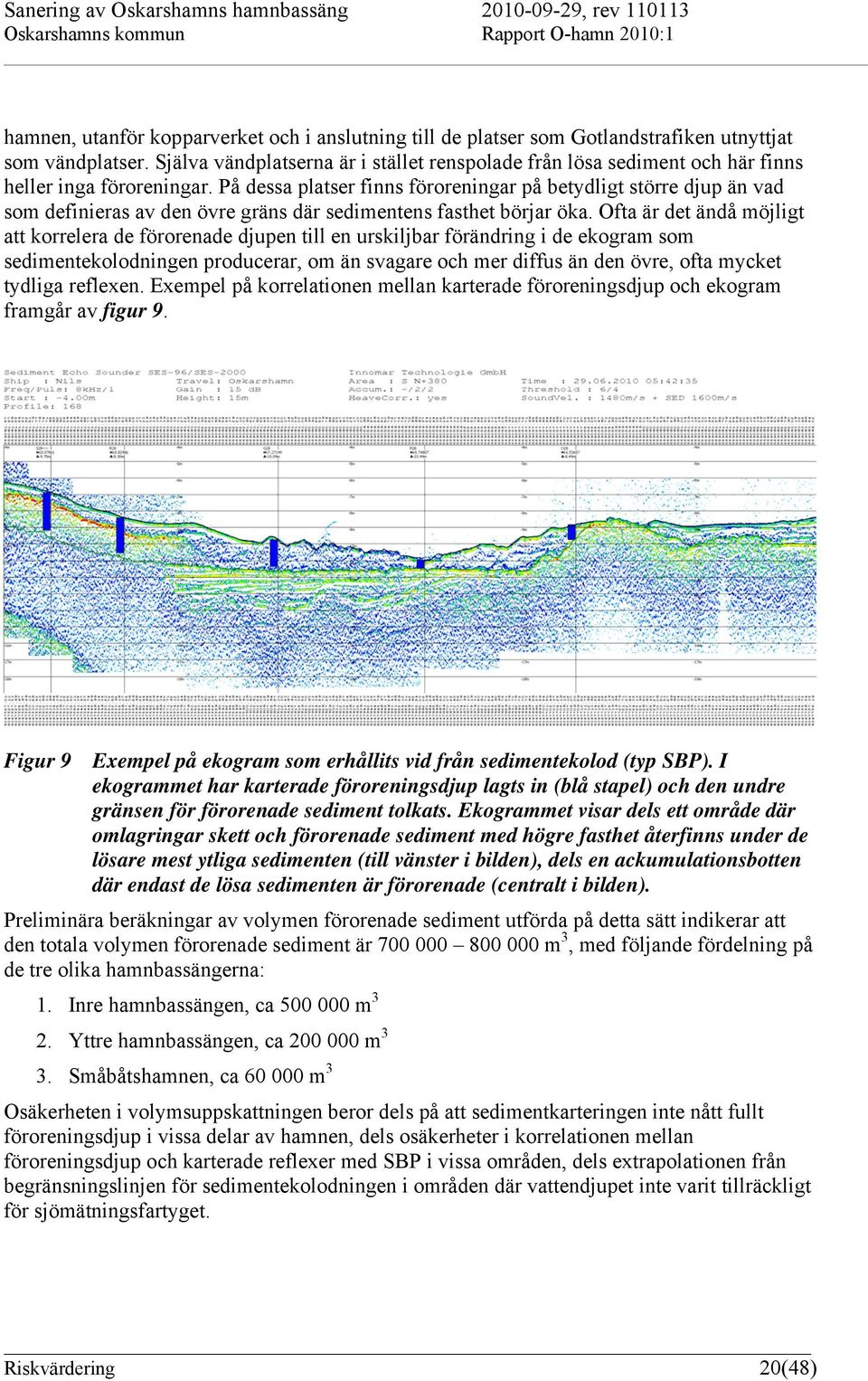 På dessa platser finns föroreningar på betydligt större djup än vad som definieras av den övre gräns där sedimentens fasthet börjar öka.