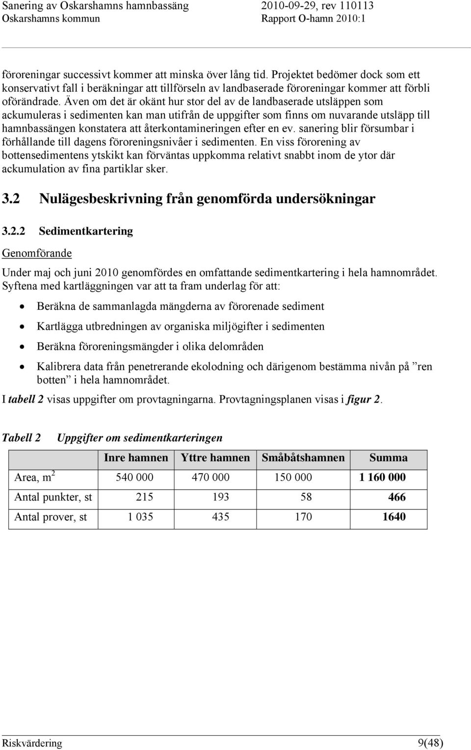 återkontamineringen efter en ev. sanering blir försumbar i förhållande till dagens föroreningsnivåer i sedimenten.