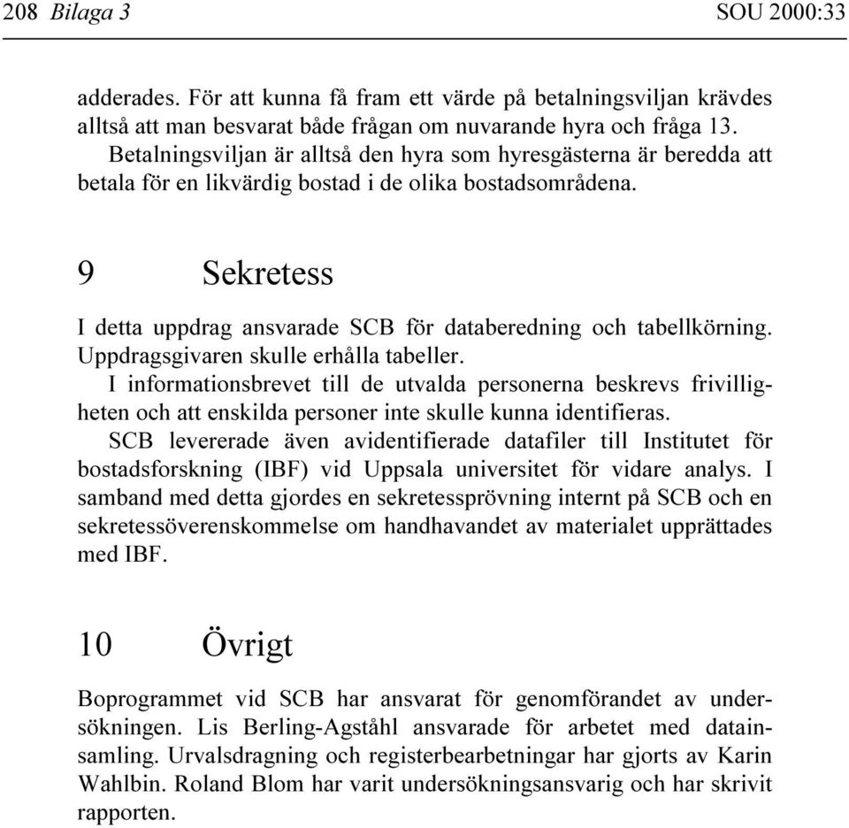 9 Sekretess I detta uppdrag ansvarade SCB för databeredning och tabellkörning. Uppdragsgivaren skulle erhålla tabeller.