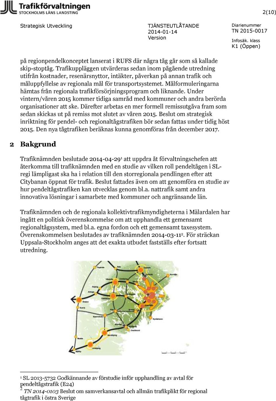 Målformuleringarna hämtas från regionala trafikförsörjningsprogram och liknande. Under vintern/våren 2015 kommer tidiga samråd med kommuner och andra berörda organisationer att ske.