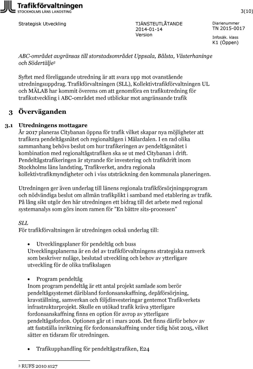 Överväganden 3.1 Utredningens mottagare År 2017 planeras Citybanan öppna för trafik vilket skapar nya möjligheter att trafikera pendeltågsnätet och regionaltågen i Mälardalen.