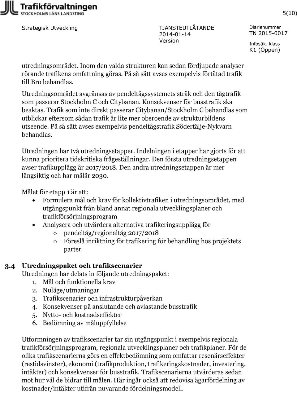 Trafik som inte direkt passerar Citybanan/Stockholm C behandlas som utblickar eftersom sådan trafik är lite mer oberoende av strukturbildens utseende.