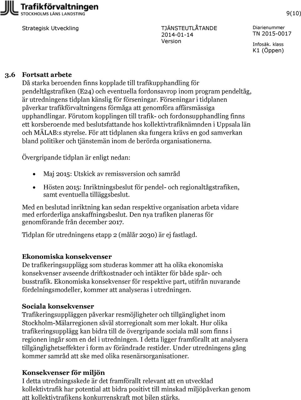 förseningar. Förseningar i tidplanen påverkar trafikförvaltningens förmåga att genomföra affärsmässiga upphandlingar.