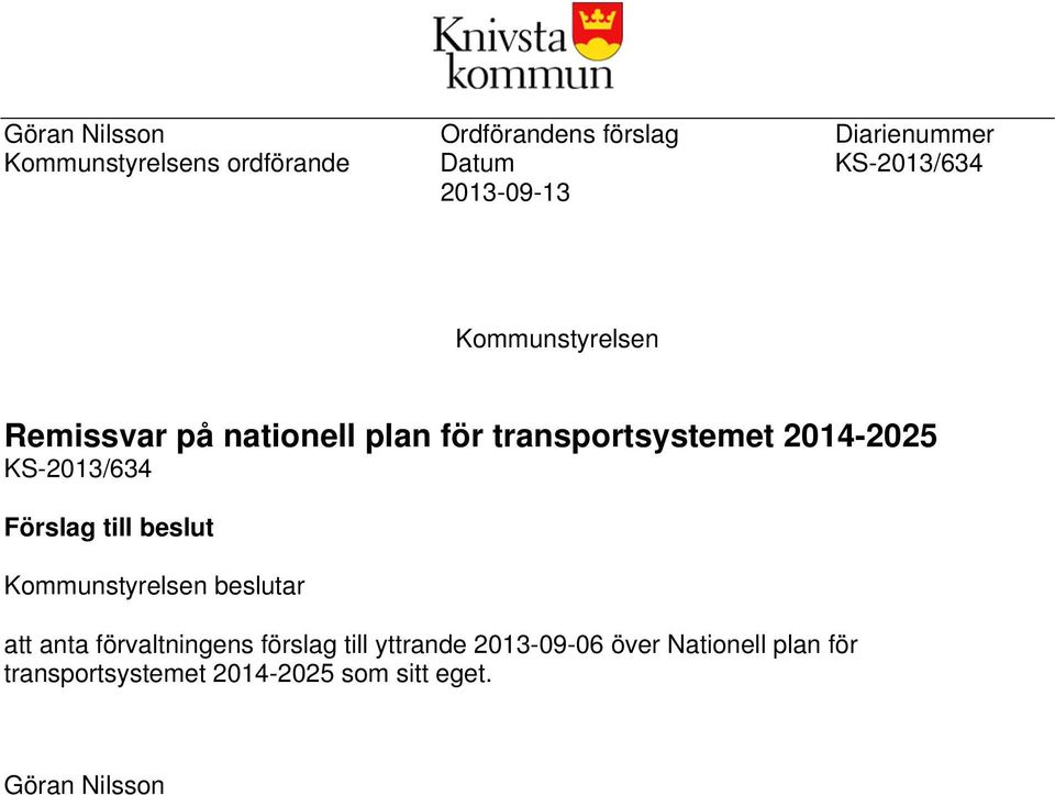 KS-2013/634 Förslag till beslut Kommunstyrelsen beslutar att anta förvaltningens förslag till