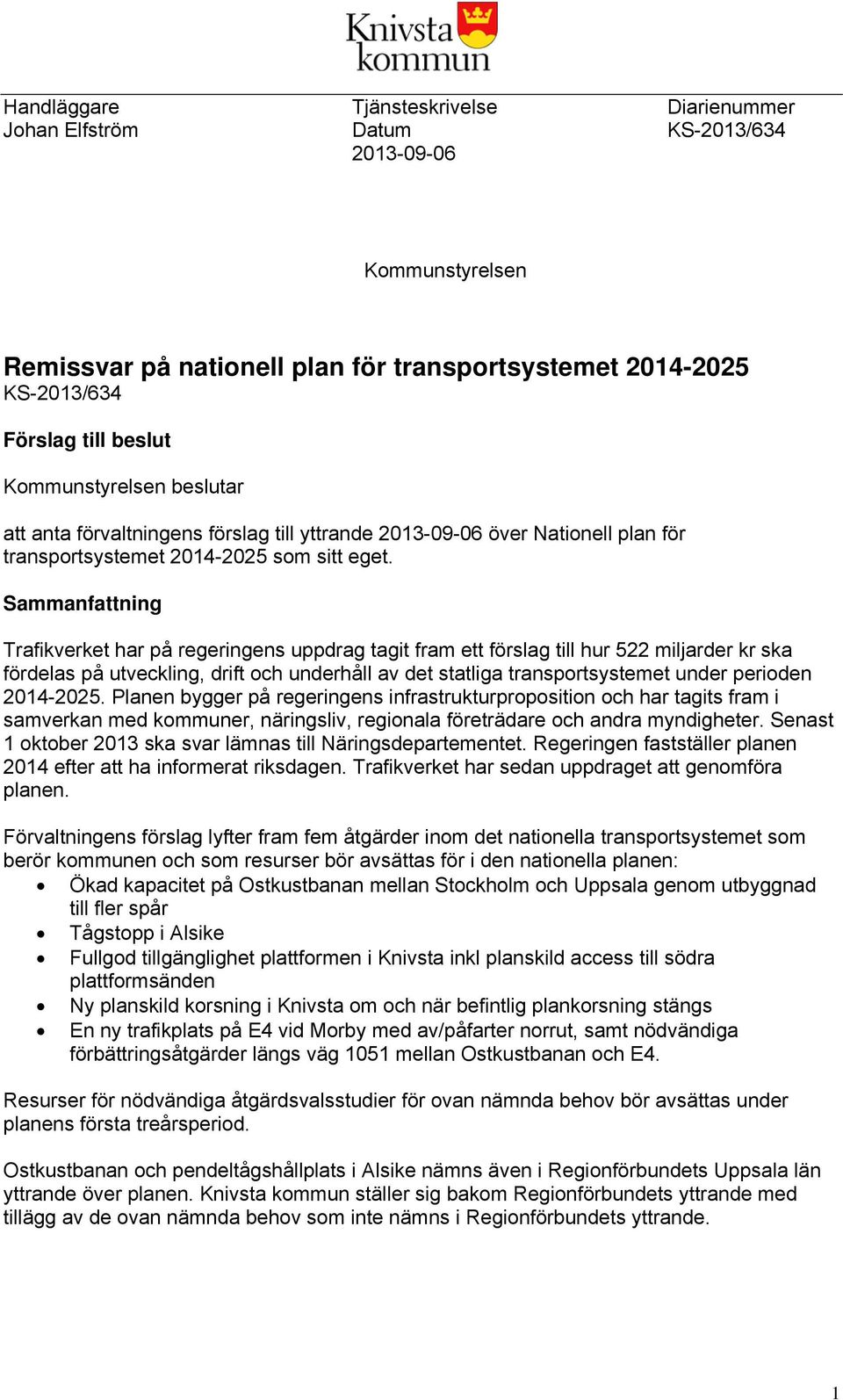 Sammanfattning Trafikverket har på regeringens uppdrag tagit fram ett förslag till hur 522 miljarder kr ska fördelas på utveckling, drift och underhåll av det statliga transportsystemet under