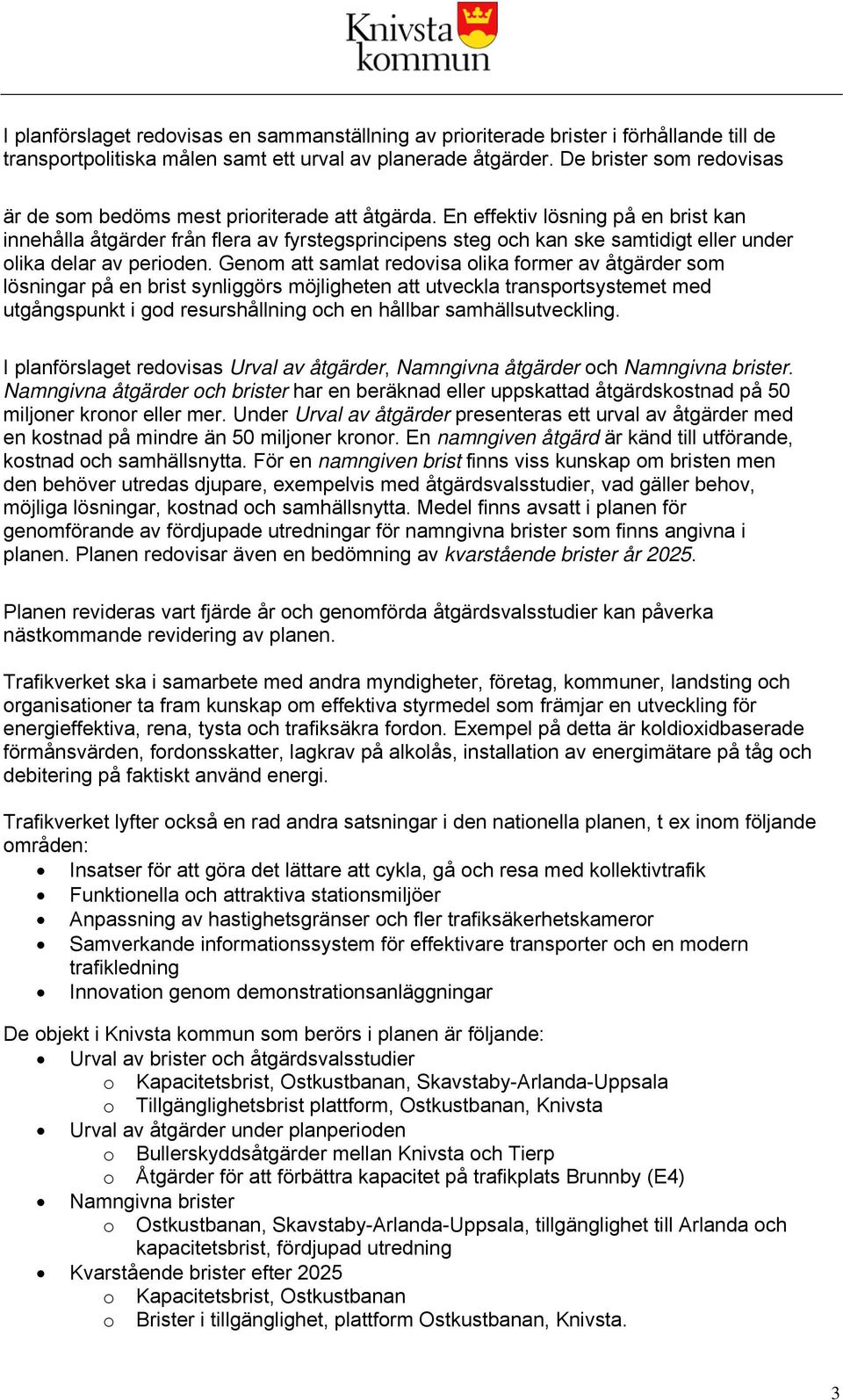 En effektiv lösning på en brist kan innehålla åtgärder från flera av fyrstegsprincipens steg och kan ske samtidigt eller under olika delar av perioden.