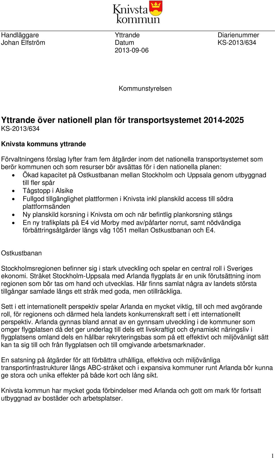 mellan Stockholm och Uppsala genom utbyggnad till fler spår Tågstopp i Alsike Fullgod tillgänglighet plattformen i Knivsta inkl planskild access till södra plattformsänden Ny planskild korsning i