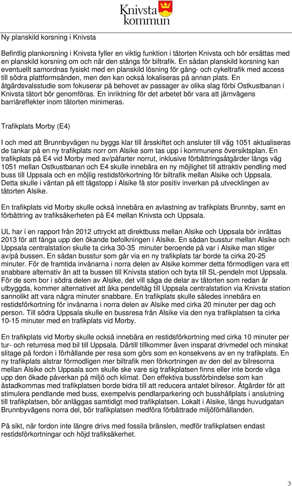 En åtgärdsvalsstudie som fokuserar på behovet av passager av olika slag förbi Ostkustbanan i Knivsta tätort bör genomföras.