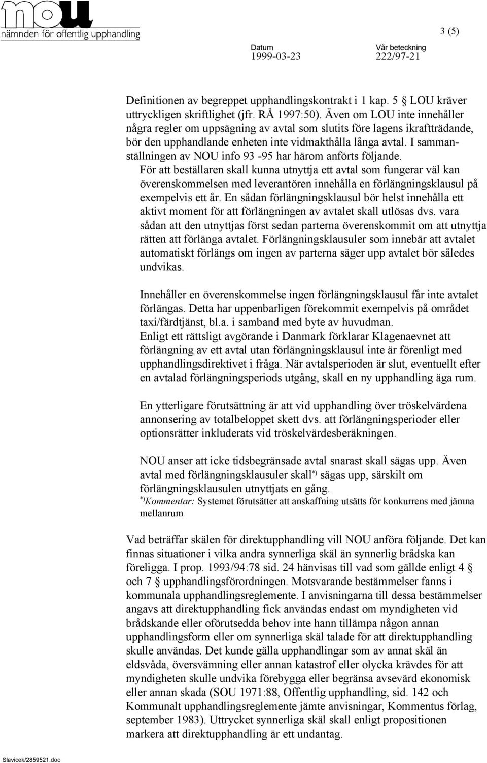 I sammanställningen av NOU info 93-95 har härom anförts följande.