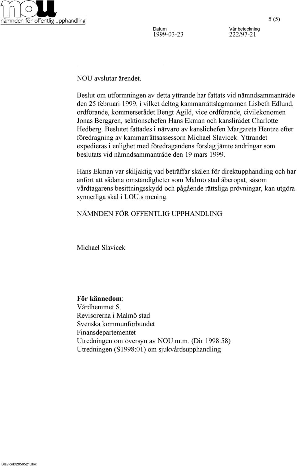 ordförande, civilekonomen Jonas Berggren, sektionschefen Hans Ekman och kanslirådet Charlotte Hedberg.