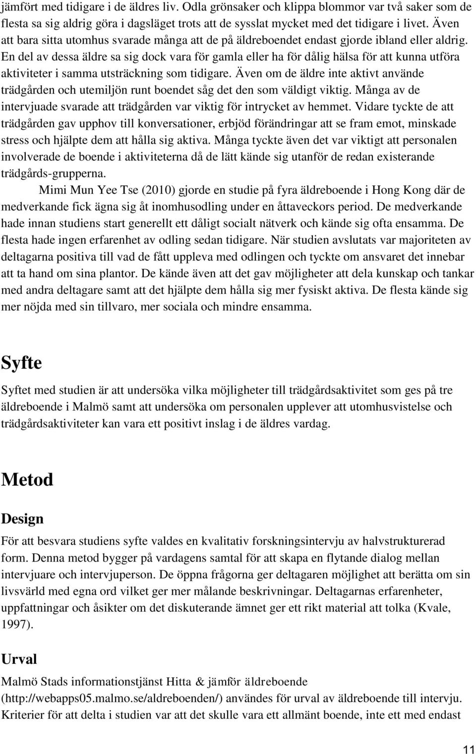 En del av dessa äldre sa sig dock vara för gamla eller ha för dålig hälsa för att kunna utföra aktiviteter i samma utsträckning som tidigare.