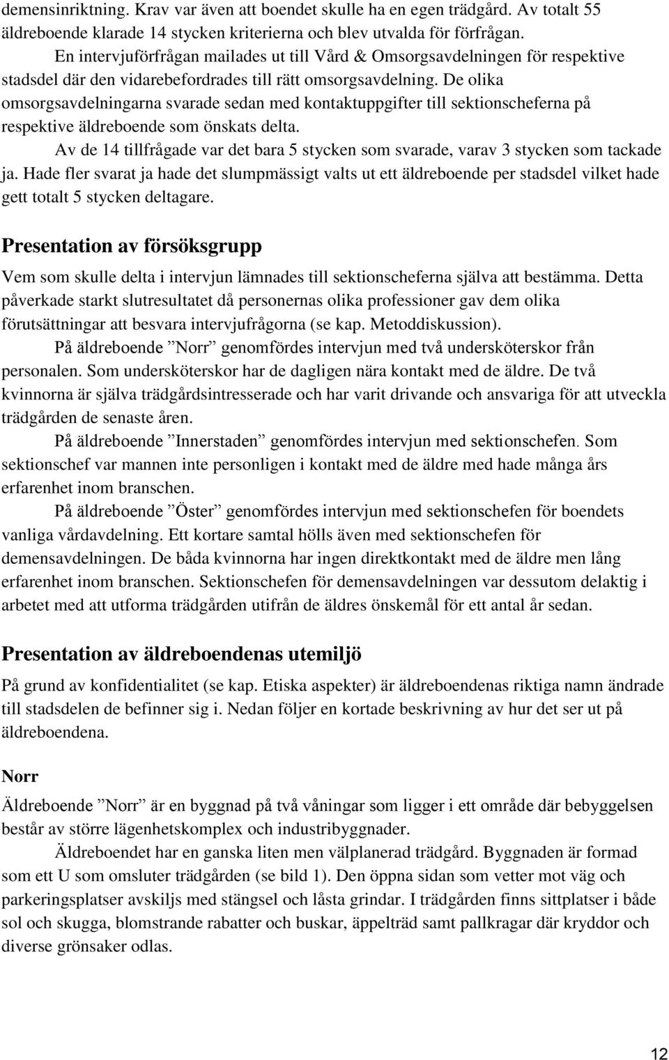 De olika omsorgsavdelningarna svarade sedan med kontaktuppgifter till sektionscheferna på respektive äldreboende som önskats delta.