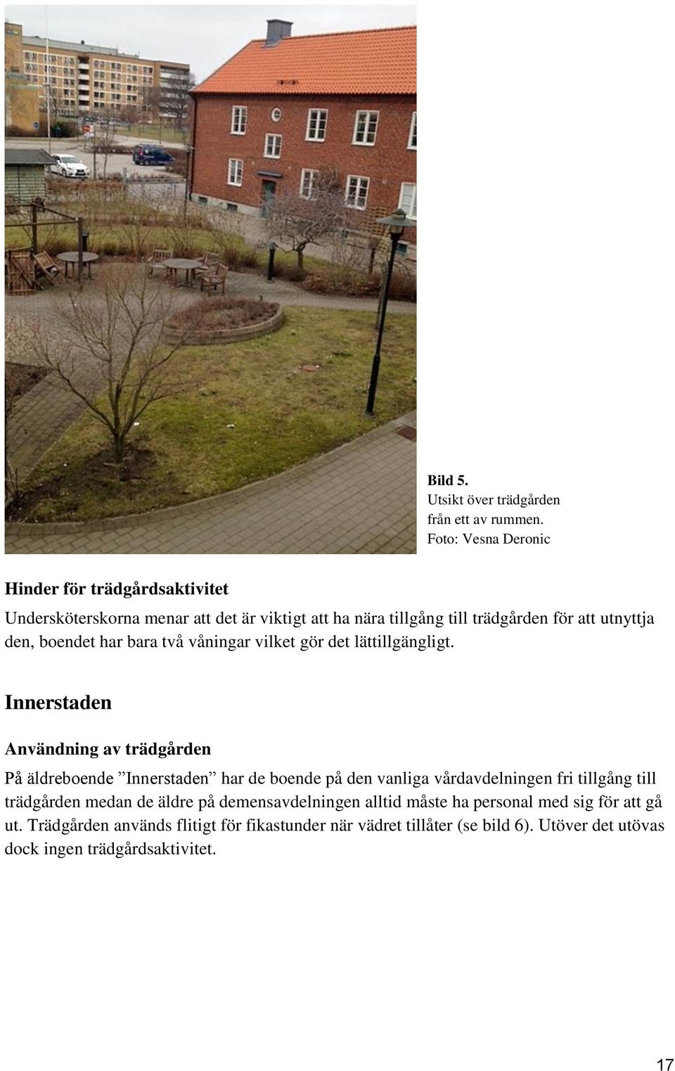 boendet har bara två våningar vilket gör det lättillgängligt.