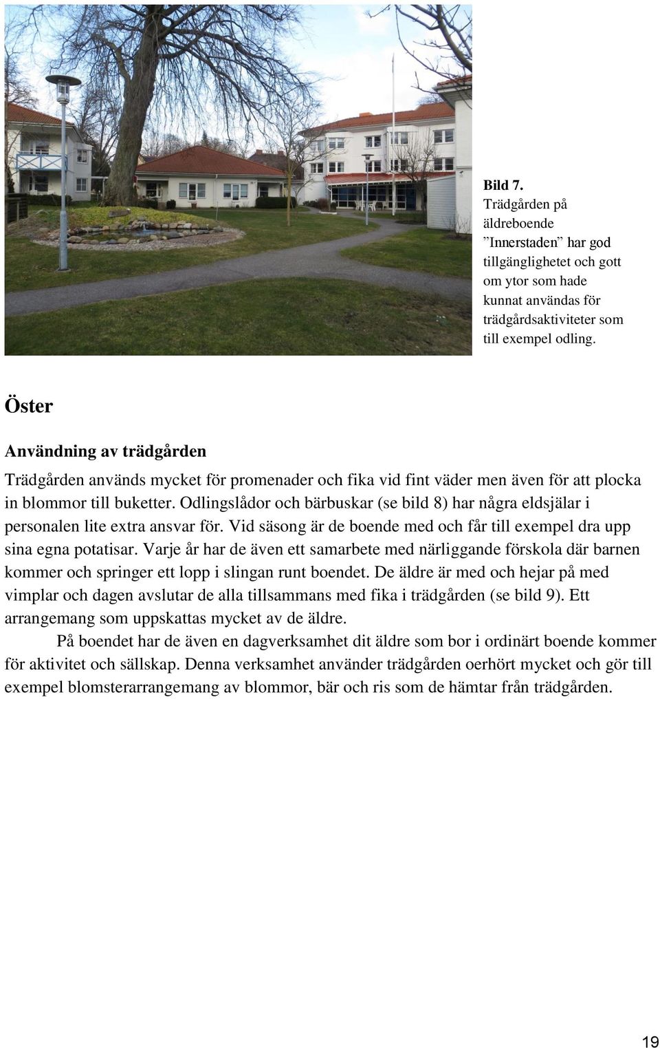 Odlingslådor och bärbuskar (se bild 8) har några eldsjälar i personalen lite extra ansvar för. Vid säsong är de boende med och får till exempel dra upp sina egna potatisar.