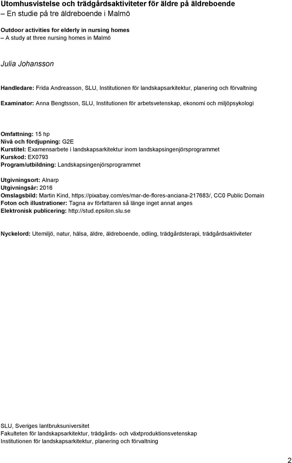 miljöpsykologi Omfattning: 15 hp Nivå och fördjupning: G2E Kurstitel: Examensarbete i landskapsarkitektur inom landskapsingenjörsprogrammet Kurskod: EX0793 Program/utbildning: