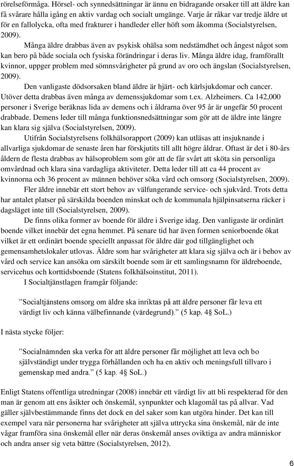 Många äldre drabbas även av psykisk ohälsa som nedstämdhet och ångest något som kan bero på både sociala och fysiska förändringar i deras liv.