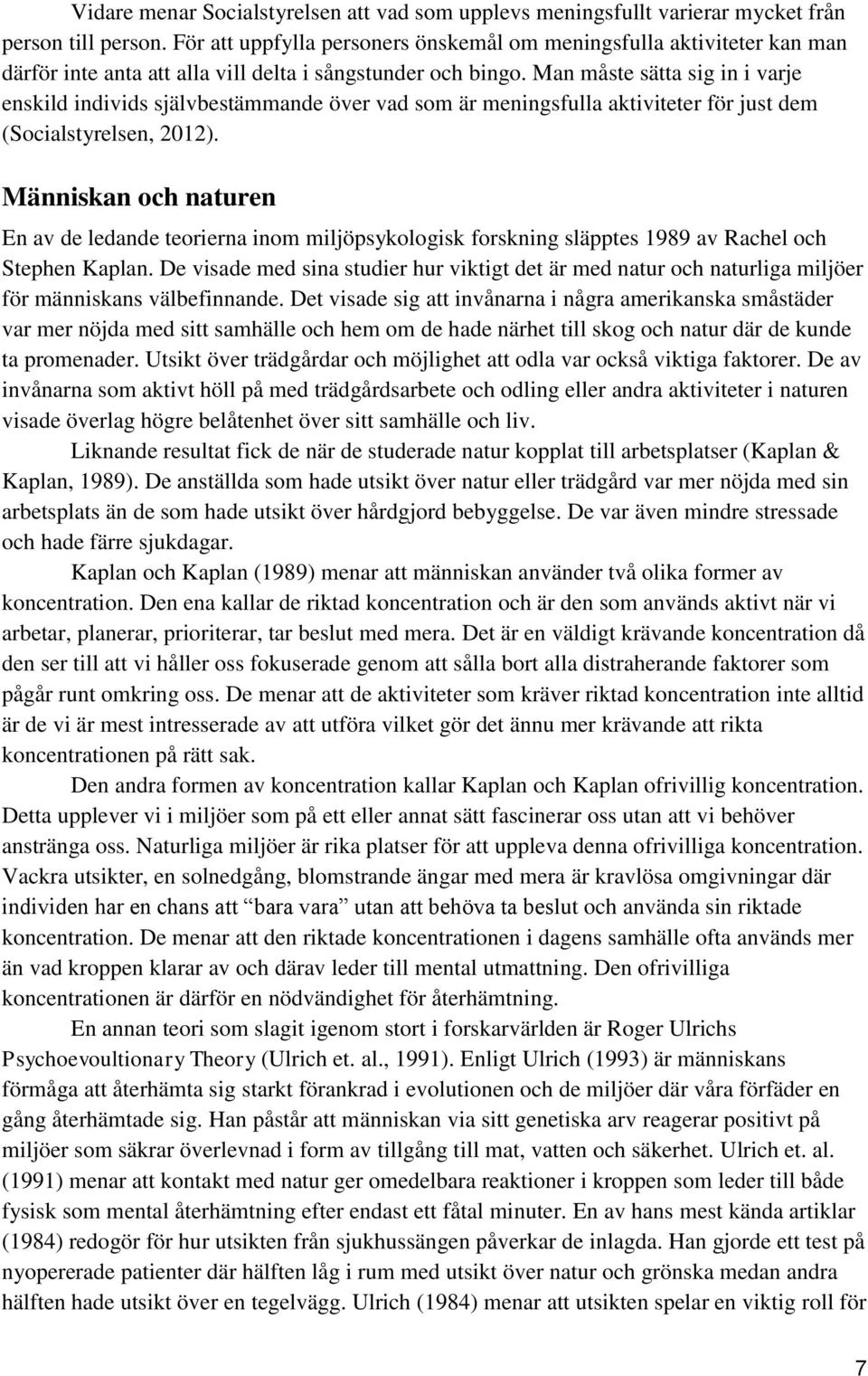 Man måste sätta sig in i varje enskild individs självbestämmande över vad som är meningsfulla aktiviteter för just dem (Socialstyrelsen, 2012).