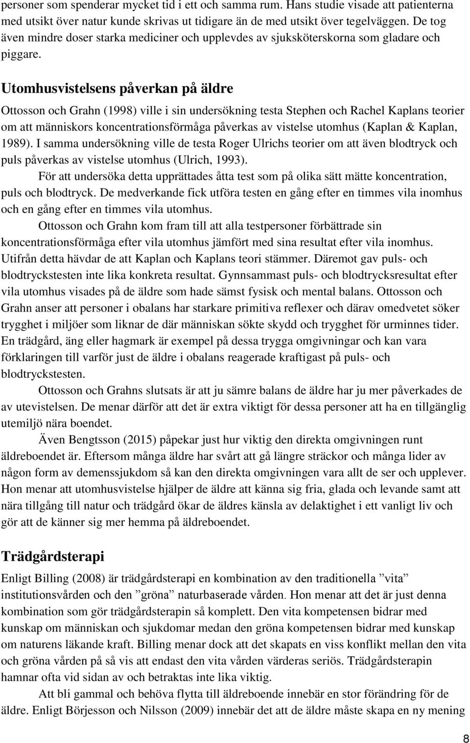 Utomhusvistelsens påverkan på äldre Ottosson och Grahn (1998) ville i sin undersökning testa Stephen och Rachel Kaplans teorier om att människors koncentrationsförmåga påverkas av vistelse utomhus