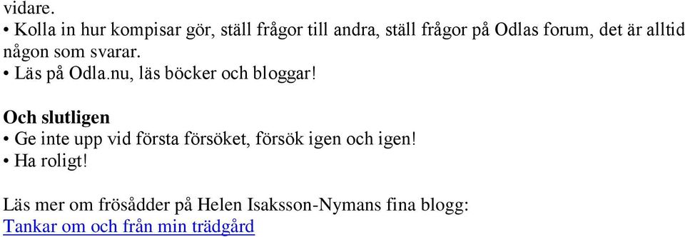 det är alltid någon som svarar. Läs på Odla.nu, läs böcker och bloggar!