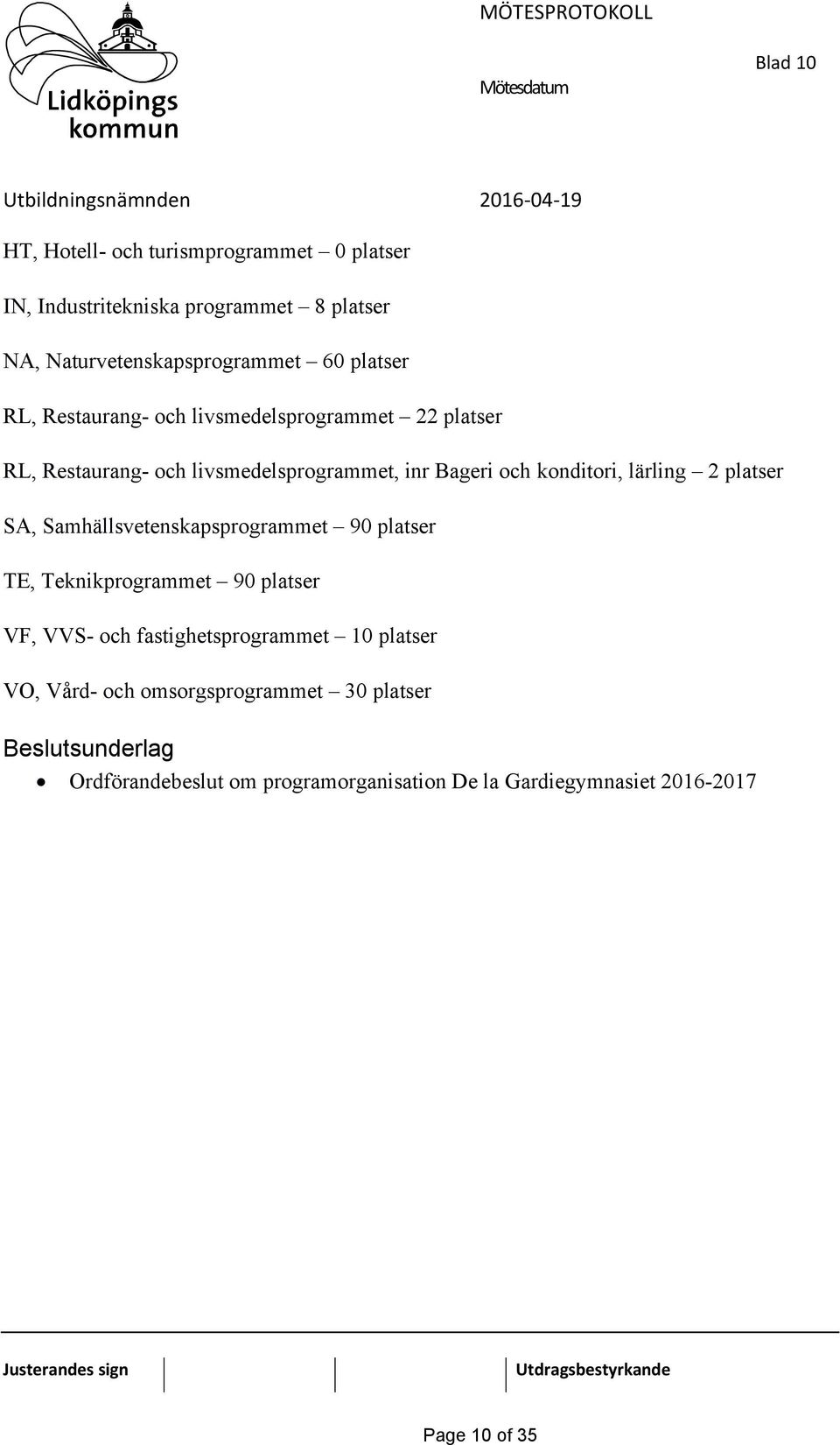 lärling 2 platser SA, Samhällsvetenskapsprogrammet 90 platser TE, Teknikprogrammet 90 platser VF, VVS- och fastighetsprogrammet 10