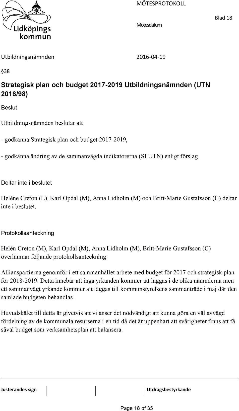 Protokollsanteckning Helén Creton (M), Karl Opdal (M), Anna Lidholm (M), Britt-Marie Gustafsson (C) överlämnar följande protokollsanteckning: Allianspartierna genomför i ett sammanhållet arbete med
