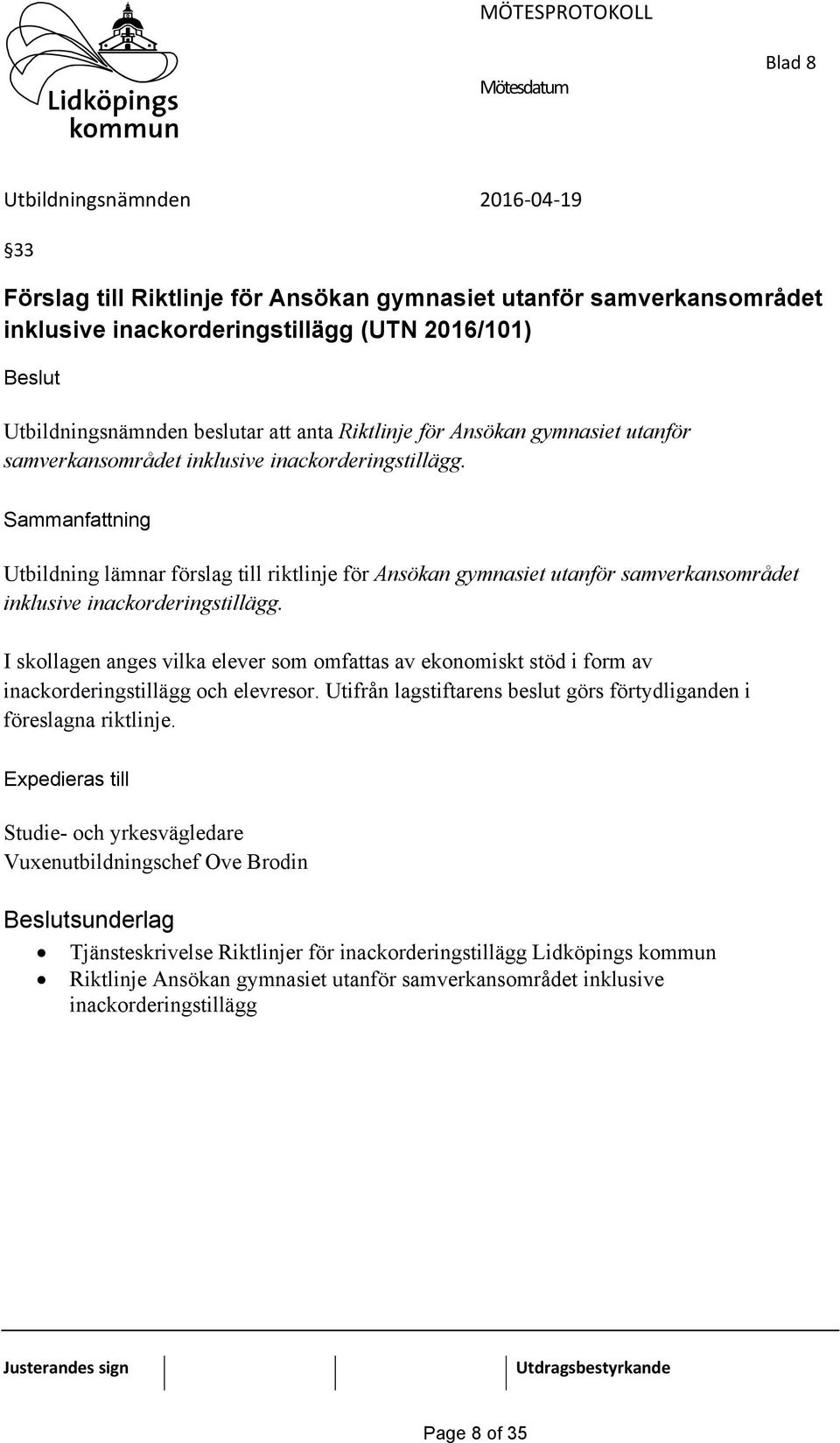 I skollagen anges vilka elever som omfattas av ekonomiskt stöd i form av inackorderingstillägg och elevresor. Utifrån lagstiftarens beslut görs förtydliganden i föreslagna riktlinje.