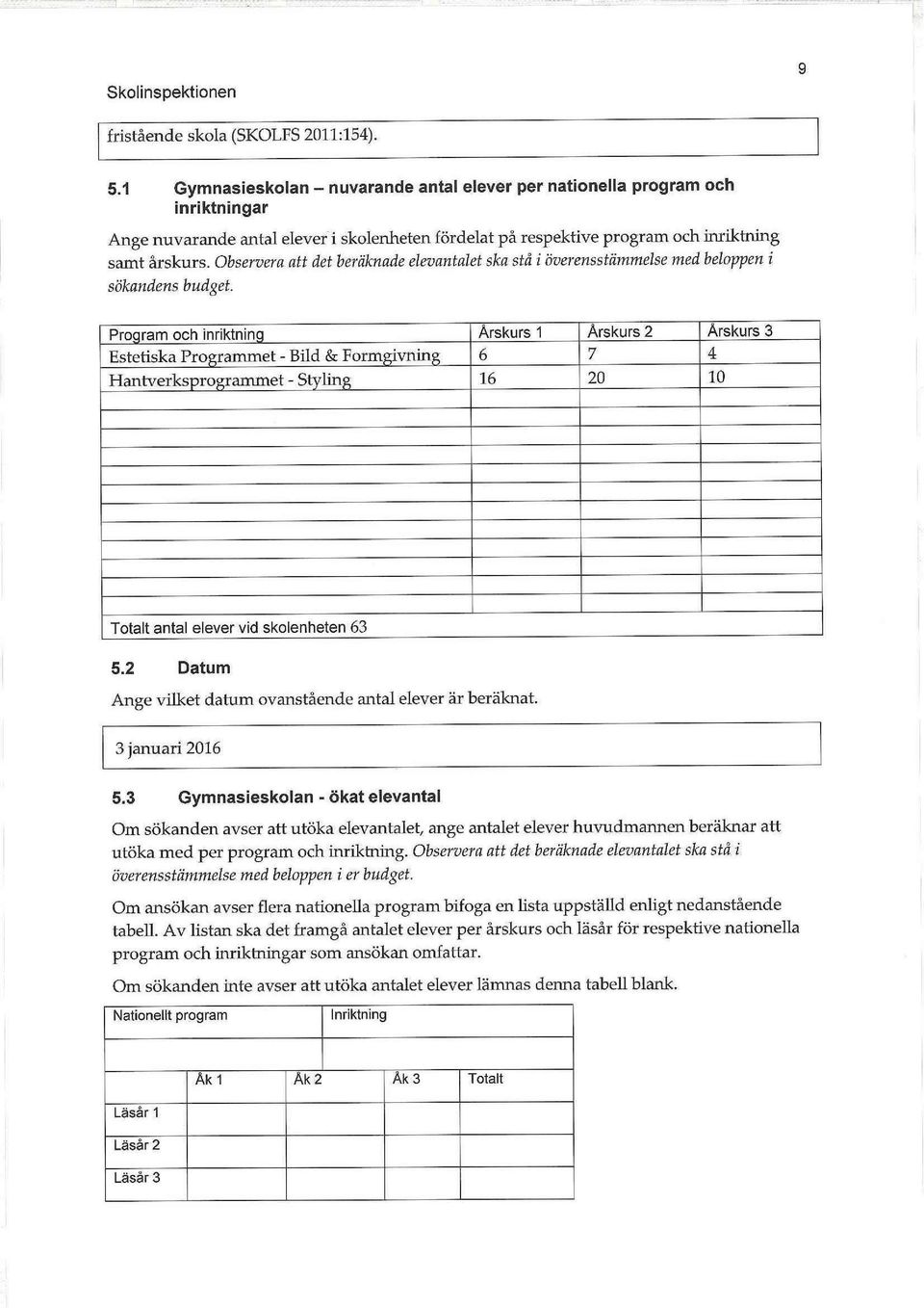 Observera att det beräknade elevantalet ska stå i överensstämmelse med beloppen i sökandens budget.
