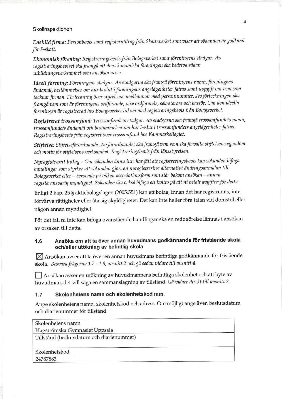 Av registreringsbeviset ska framgå att den ekonomiska föreningen ska bedriva sådan utbildningsverksamhet som ansökan avser. Ideell förening: Föreningens stadgar.
