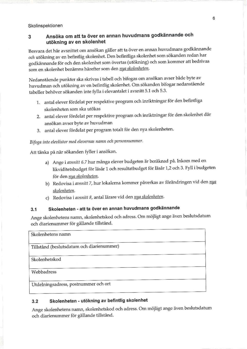 Den befintliga skolenhet som sökanden redan har godkännande för och den skolenhet som övertas (utökning) och som kommer att bedrivas som en skolenhet benämns härefter som den nya skolenheten.