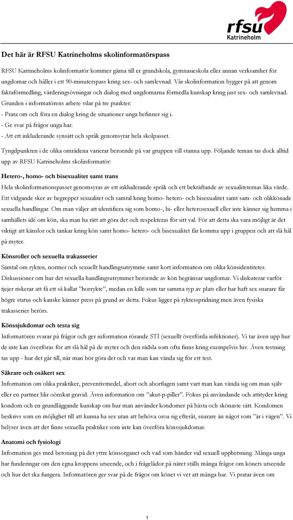 Grunden i informatörens arbete vilar på tre punkter: - Prata om och föra en dialog kring de situationer unga befinner sig i. - Ge svar på frågor unga har.